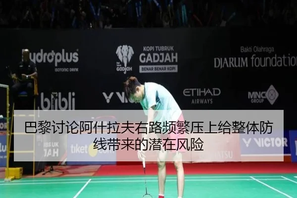 巴黎讨论阿什拉夫右路频繁压上给整体防线带来的潜在风险